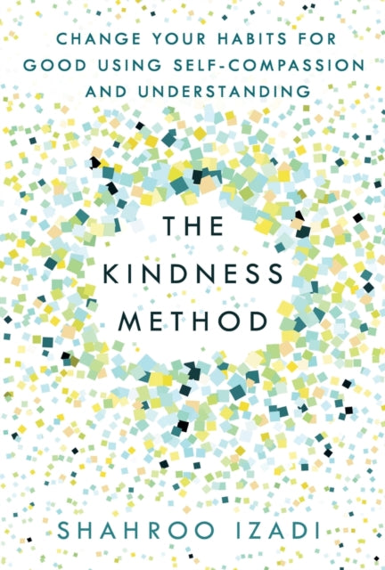 Izadi Shahroo - The Kindness Method Change Your Habits For Good Using Self - Compassion And Understanding - Paperback