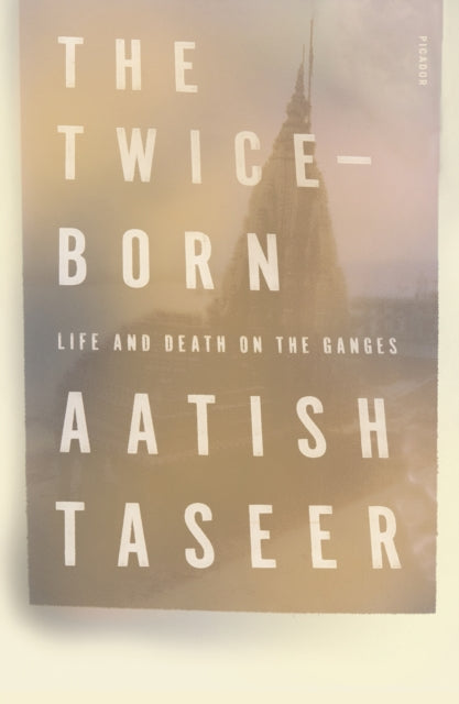 Taseer Aatish - The Twice - Born Life And Death On The Ganges - Paperback