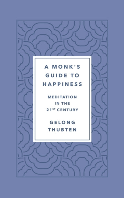 Thubten Gelong - A Monk's Guide To Happiness Meditation In The 21st Century - Hardcover