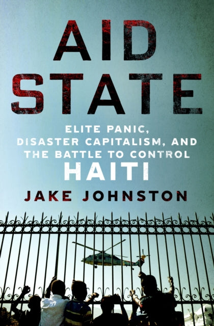 Johnston Jake - Aid State Elite Panic Disaster Capitalism And The Battle To Control Haiti - Hardcover