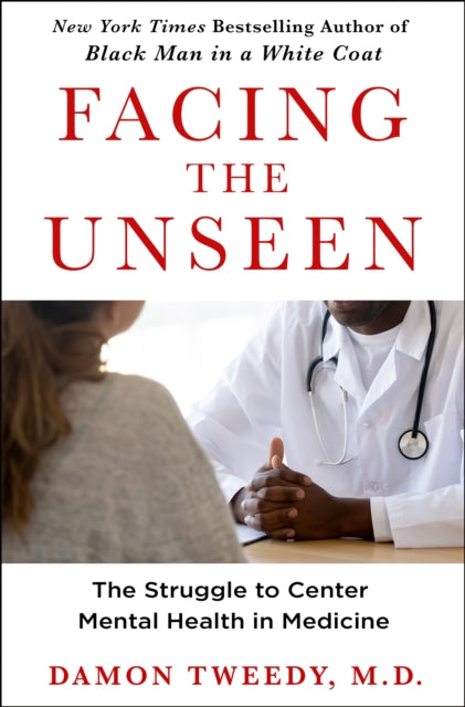 Damon Tweedy M. D. - Facing The Unseen The Struggle To Center Mental Health In Medicine - Hardcover