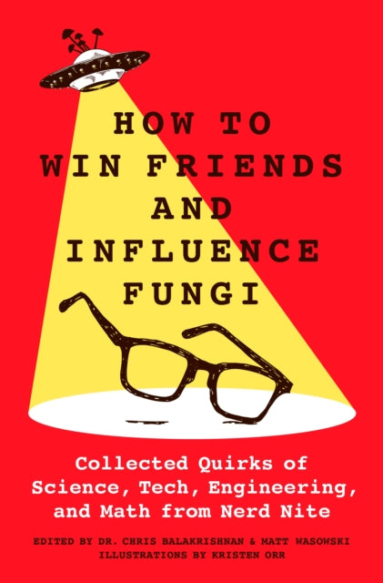 Balakrishnan Chris - How To Win Friends And Influence Fungi Collected Quirks Of Science Tech Engineering And Math From Nerd Nite - Hardcover