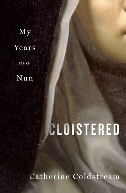 Coldstream Catherine - Cloistered My Years As A Nun - Hardcover