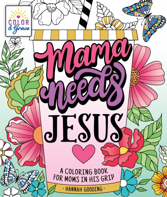 Gooding Hannah - Color & Grace: Mama Needs Jesus A Coloring Book For Moms In His Grip - Paperback