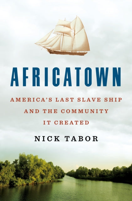 Tabor Nick - Africatown America's Last Slave Ship And The Community It Created - Hardcover