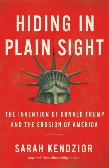 Kendzior Sarah - Hiding In Plain Sight : The Invention Of Donald Trump And The Erosion Of America - Paperback