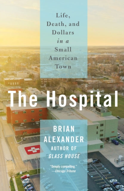 Alexander Brian - The Hospital Life Death And Dollars In A Small American Town - Paperback