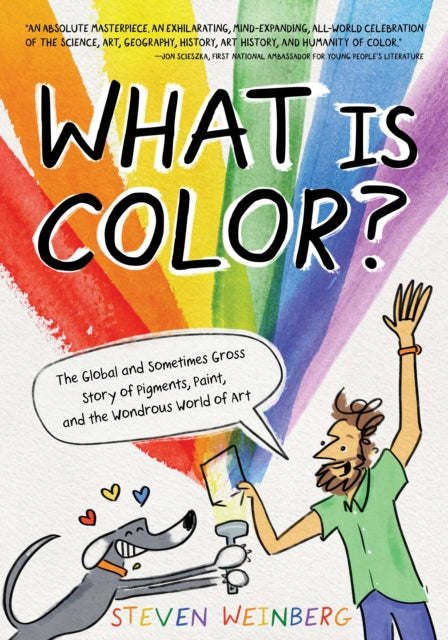 Weinberg Steven - What Is Color? The Global And Sometimes Gross Story Of Pigments Paint And The Wondrous World Of Art - Hardcover