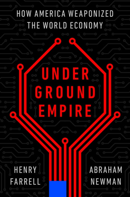 Newman Abraham - Underground Empire How America Weaponized The World Economy - Hardcover