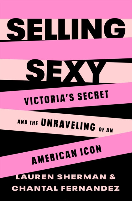 Fernandez Chantal - Selling Sexy Victoria's Secret And The Unraveling Of An American Icon - Hardcover