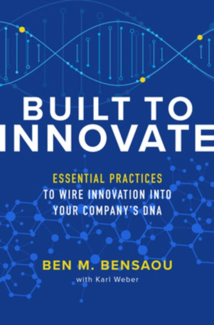 Weber Karl - Built To Innovate: Essential Practices To Wire Innovation Into Your Companys Dna - Hardcover