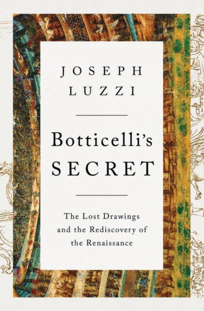 Luzzi Joseph (Bard College) - Botticelli's Secret The Lost Drawings And The Rediscovery Of The Renaissance - Hardcover