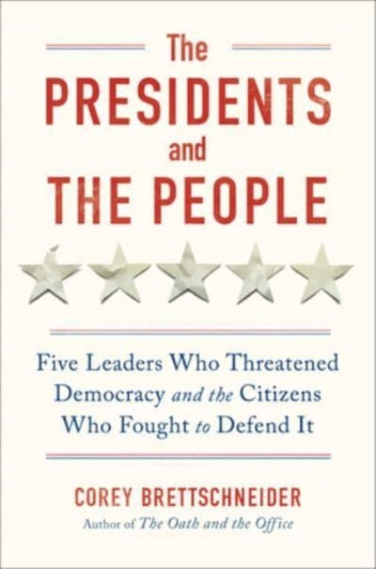 Brettschneider Corey (Fordham Law School) - The Presidents And The People Five Leaders Who Threatened Democracy And The Citizens Who Fought To Defend It - Hardcover