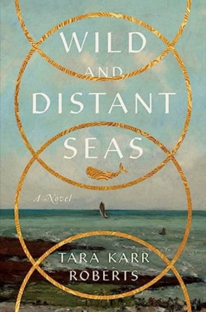 Roberts Tara Karr (University Of Idaho) - Wild And Distant Seas A Novel - Hardcover