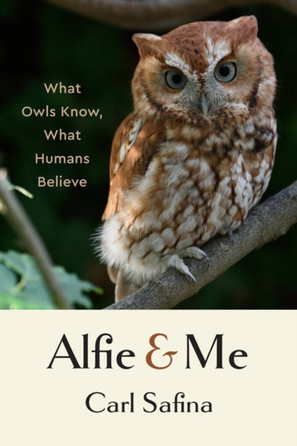 Safina Carl - Alfie And Me What Owls Know What Humans Believe - Hardcover