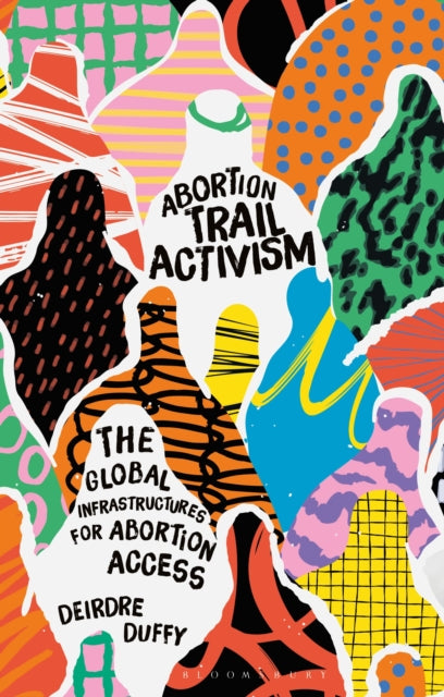Duffy Deirdre (Lancaster University Uk) - Abortion Trail Activism The Global Infrastructures For Abortion Access - Paperback