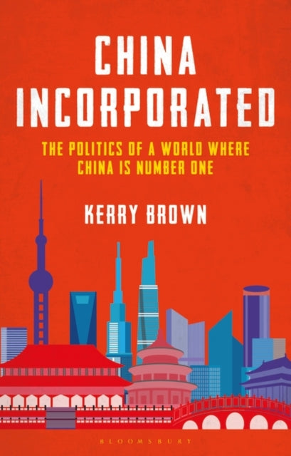 Brown Professor Kerry (Lau China Institute King's College London Uk) - China Incorporated The Politics Of A World Where China Is Number One - Hardcover