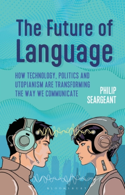 Seargeant Dr Philip (The Open University Uk) - The Future Of Language How Technology Politics And Utopianism Are Transforming The Way We Communicate - Hardcover