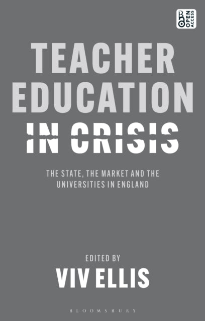 Bloomsbury Publishing Plc - Teacher Education In Crisis The State The Market And The Universities In England - Paperback