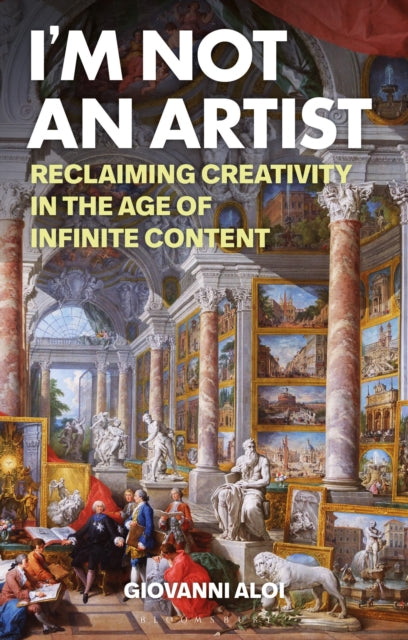 Aloi Giovanni (Associate Professor Adjunct At The School Of The Art Institute Of Chicago School Of The Art Institute Of Chicago Usa And Sothebys Institute Of Art In New York Usa And London Uk) - I'm Not An Artist Reclaiming Creativity In The Age Of