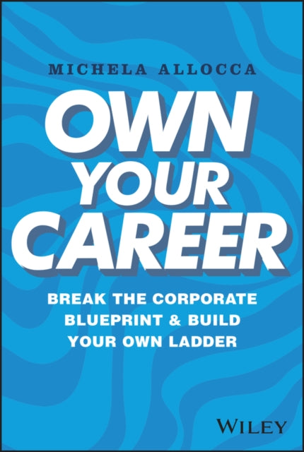 Allocca Michela - Own Your Career Break The Corporate Blueprint And Build Your Own Ladder - Hardcover