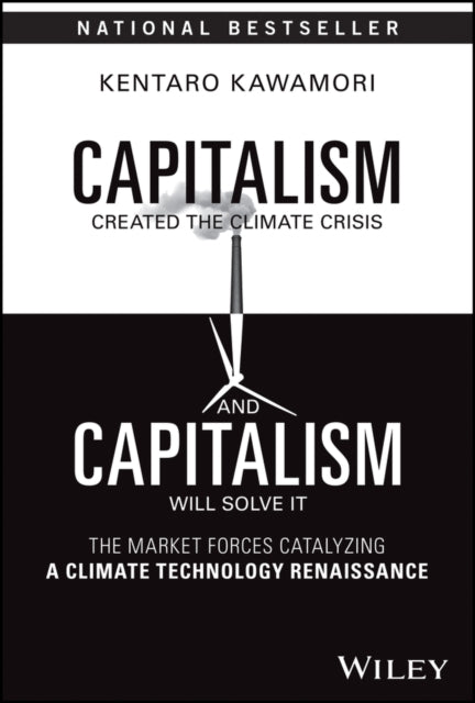 Kawamori Kentaro - Capitalism Created The Climate Crisis And Capitalism Will Solve It The Market Forces Catalyzing A Climate Technology Renaissance - Hardcover