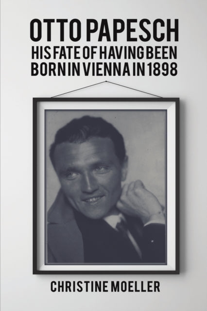 Moeller Christine - Otto Papesch His Fate Of Having Been Born In Vienna In 1898 - Paperback