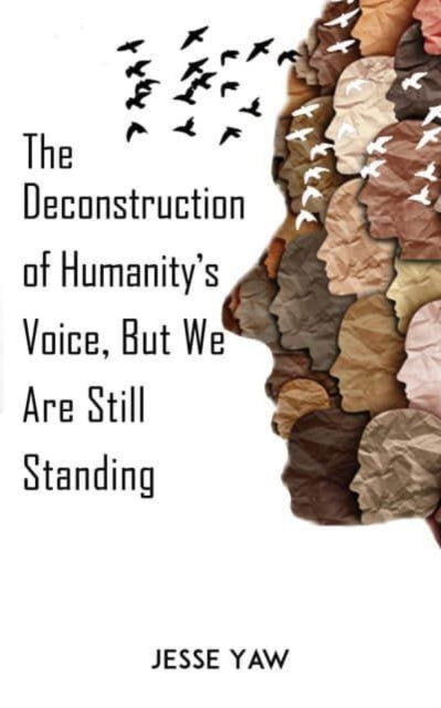 Yaw Jesse - The Deconstruction Of Humanity's Voice But We Are Still Standing - Paperback