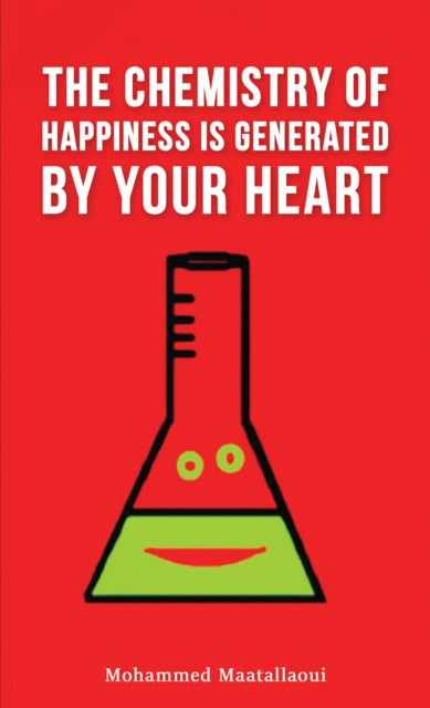 Maatallaoui Mohammed - The Chemistry Of Happiness Is Generated By Your Heart - Paperback