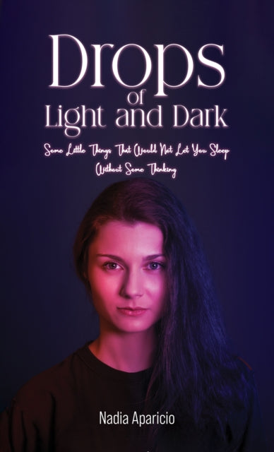 Aparicio Nadia - Drops Of Light And Dark Some Little Things That Would Not Let You Sleep Without Some Thinking - Paperback