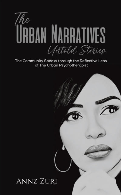 Zuri Annz - The Urban Narratives: Untold Stories The Community Speaks Through The Reflective Lens Of The Urban Psychotherapist - Paperback