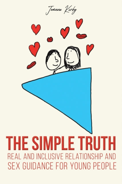 Kirby Joanne - The Simple Truth Real And Inclusive Relationship And Sex Guidance For Young People - Paperback