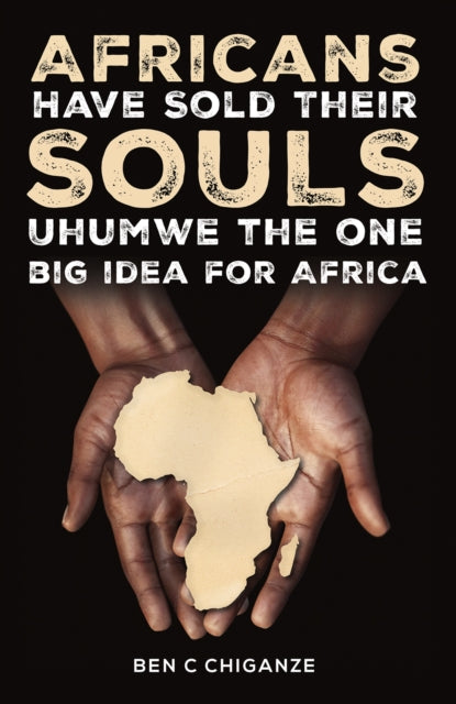 Chiganze Ben C - Africans Have Sold Their Souls: Uhumwe The One Big Idea For Africa - Paperback