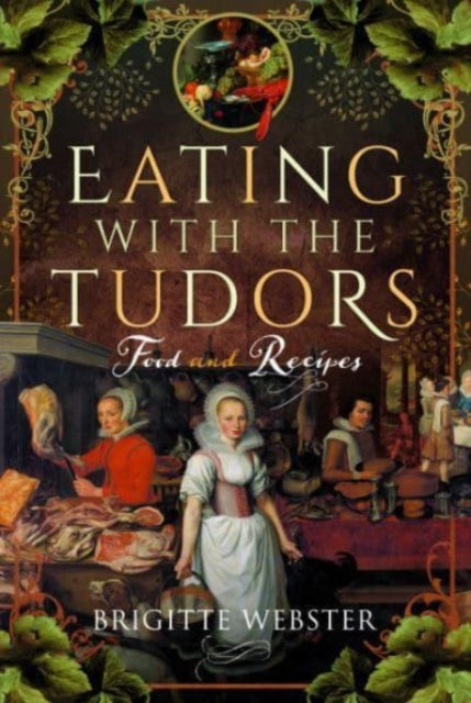 Webster Brigitte - Eating With The Tudors Food And Recipes - Hardcover