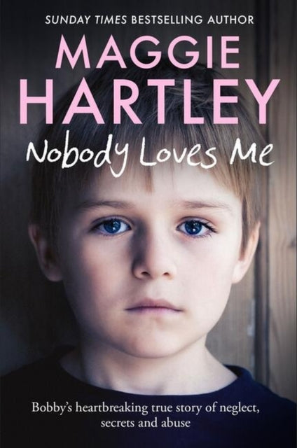 Nobody Loves Me Bobbys True Story Of Neglect Secrets And Abuse