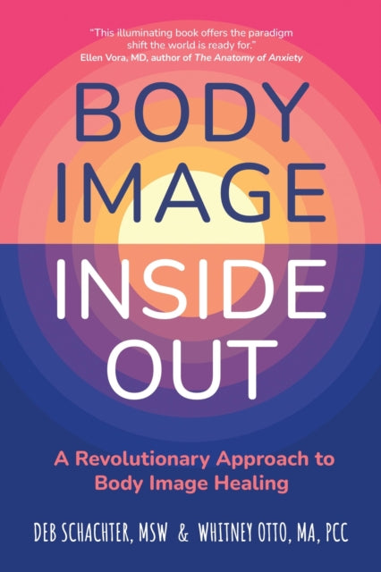 Body Image Inside Out A Revolutionary Approach To Body Image Healing