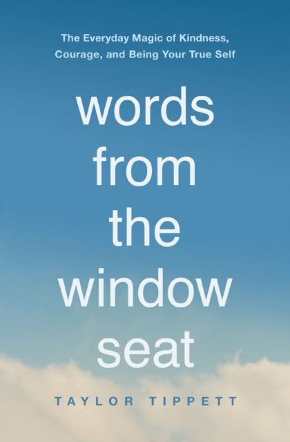 Tippett Taylor - Words From The Window Seat The Everyday Magic Of Kindness Courage And Being Your True Self - Paperback