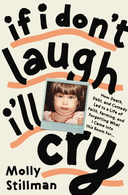 Stillman Molly - If I Don't Laugh I'll Cry How Death Debt And Comedy Led To A Life Of Faith Farming And Forgetting What I Came Into This Room For - Paperback
