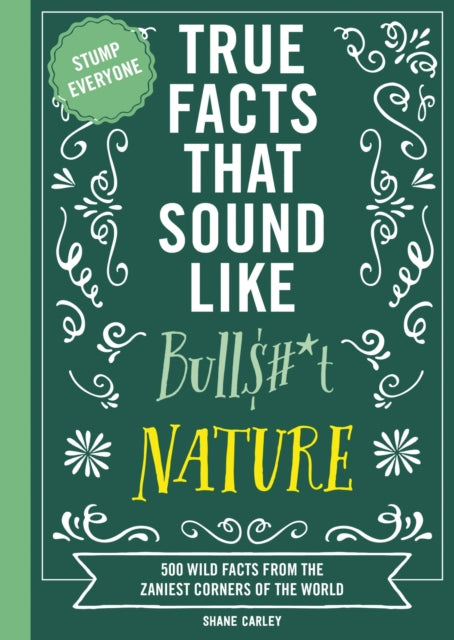 Carley Shane - True Facts That Sound Like Bull$#* T: Nature 500 Wild Facts From The Zaniest Corners Of The World - Paperback