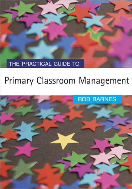 Barnes Rob - The Practical Guide To Primary Classroom Management - Paperback