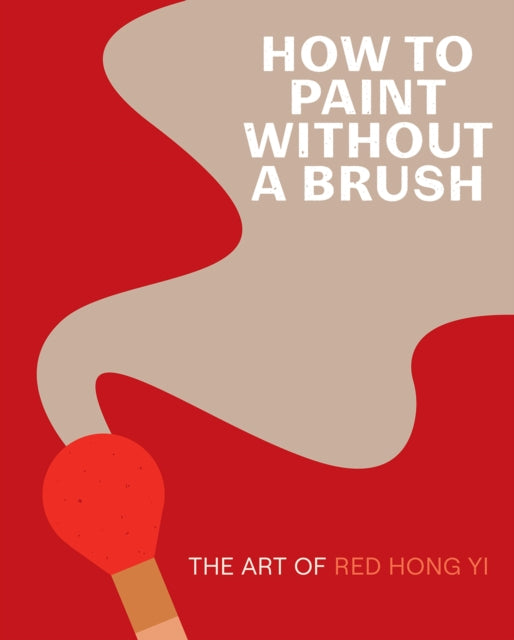 Yi Red Hong - How To Paint Without A Brush The Art Of Red Hong Yi - Hardcover