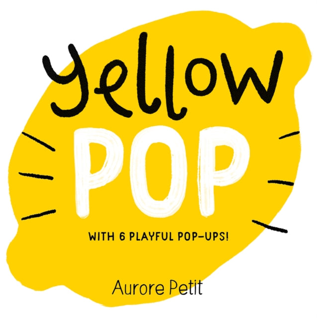 Petit Aurore - Yellow Pop (With 6 Playful Pop - Ups!) A Board Book