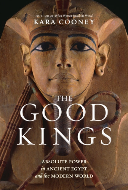 Cooney Kara - The Good Kings Absolute Power In Ancient Egypt And The Modern World - Hardcover