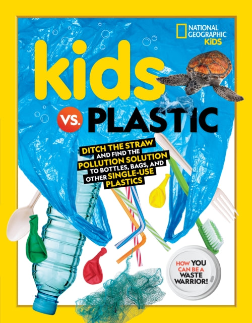Kids Vs. Plastic Ditch The Straw And Find The Pollution Solution To Bottles Bags And Other Single - Use Plastics
