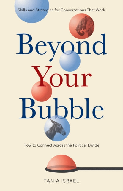 Israel Tania - Beyond Your Bubble How To Connect Across The Political Divide Skills And Strategies For Conversations That Work - Paperback