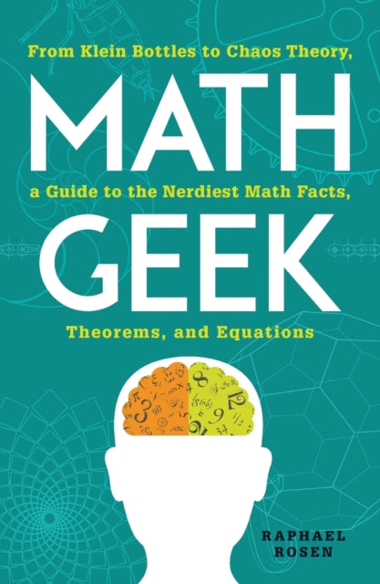 Rosen Raphael - Math Geek From Klein Bottles To Chaos Theory A Guide To The Nerdiest Math Facts Theorems And Equations - Paperback