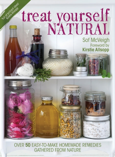 Allsopp Sof Mcveigh| Kirstie - Treat Yourself Natural Over 50 Easy - To - Make Homemade Remedies Gathered From Nature - Paperback