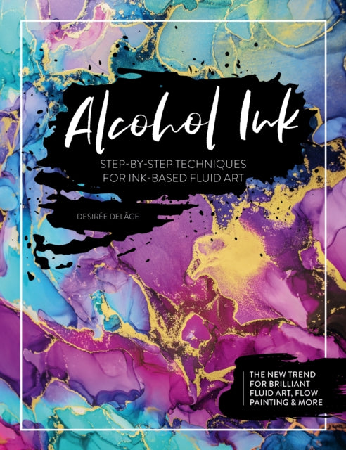 Alcohol Ink Step - By - Step Techniques For Ink - Based Fluid Art