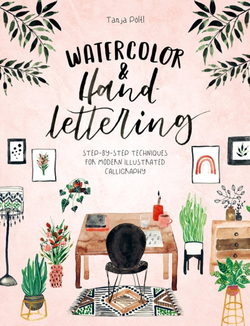 Watercolor & Hand Lettering Step - By - Step Techniques For Modern Illustrated Calligraphy