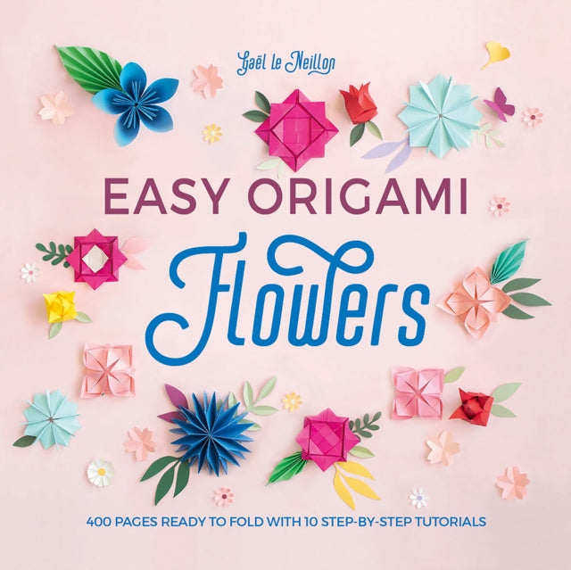Easy Origami Flowers 400 Pages Ready To Fold With 10 Step - By - Step Tutorials